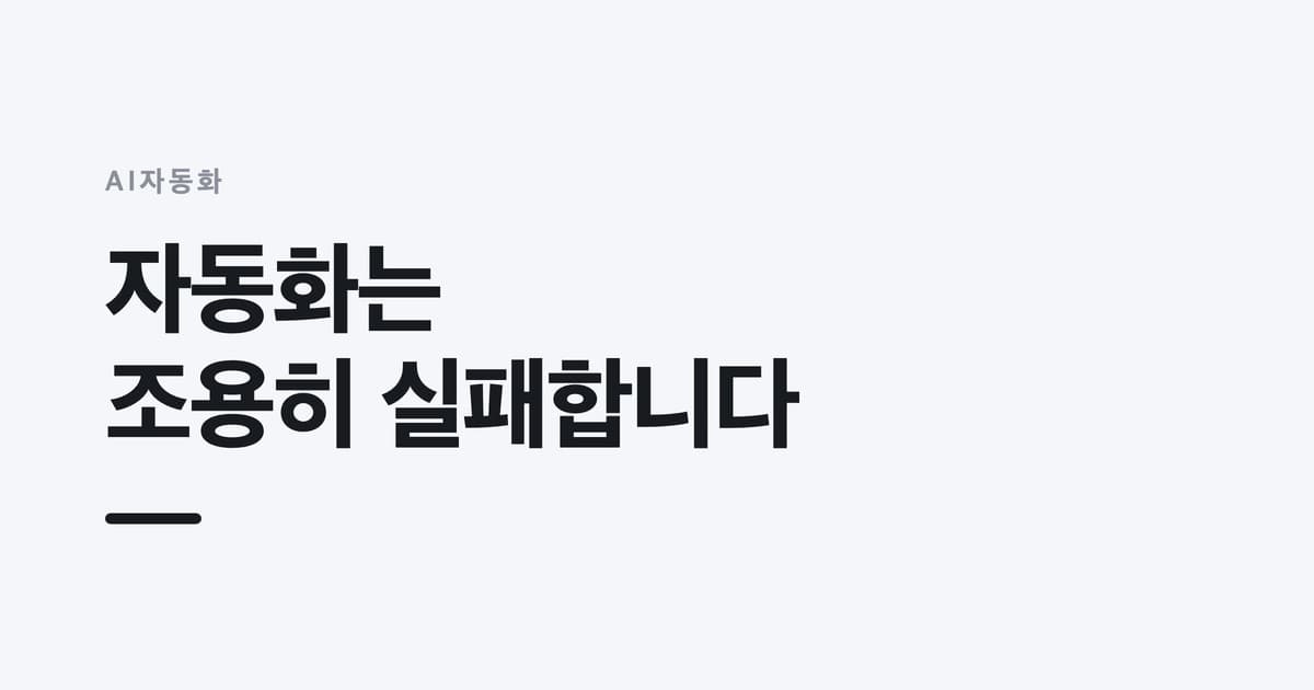 AI자동화 — 자동화는, 조용히 실패합니다