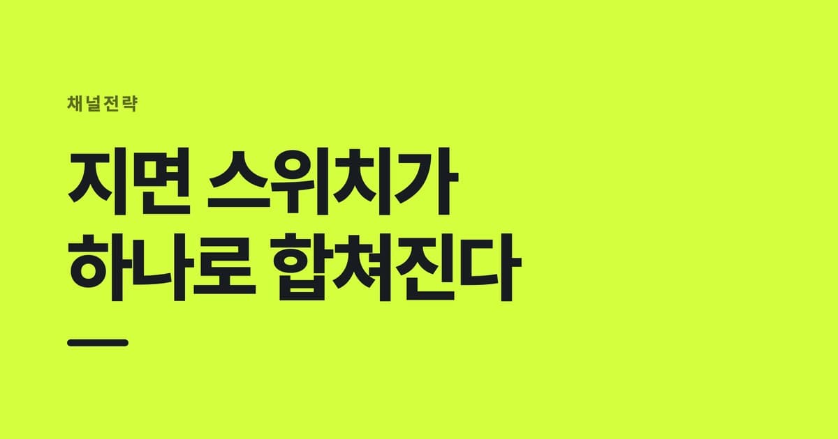 채널전략 — 지면 스위치가, 하나로 합쳐진다